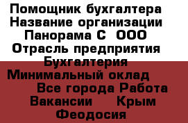 Помощник бухгалтера › Название организации ­ Панорама С, ООО › Отрасль предприятия ­ Бухгалтерия › Минимальный оклад ­ 45 000 - Все города Работа » Вакансии   . Крым,Феодосия